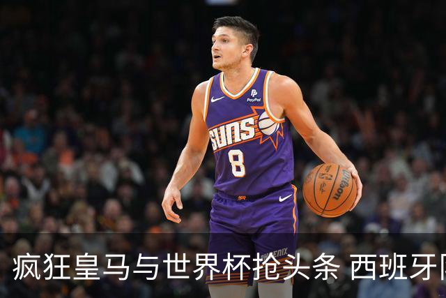疯狂皇马与世界杯抢头条 西班牙队终又有了他们一席？
